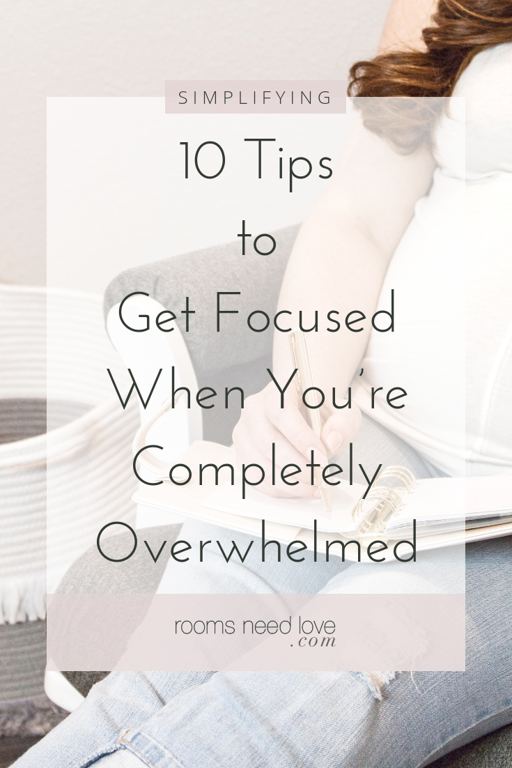 10 Tips to Get Focused When You’re Completely Overwhelmed. How to fight the overwhelm preventing you from getting things done. Rooms Need Love