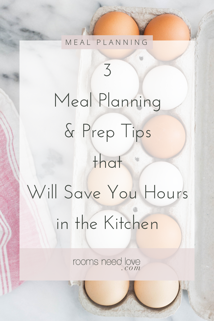 3 Meal Planning and Prep Tips that Will Save You Hours in the Kitchen. Use these 3 time-saving meal planning tips to organize your life. Rooms Need Love #mealplanning #time-savingtips #mealprep #mealplanningtips #organizingtips #planning