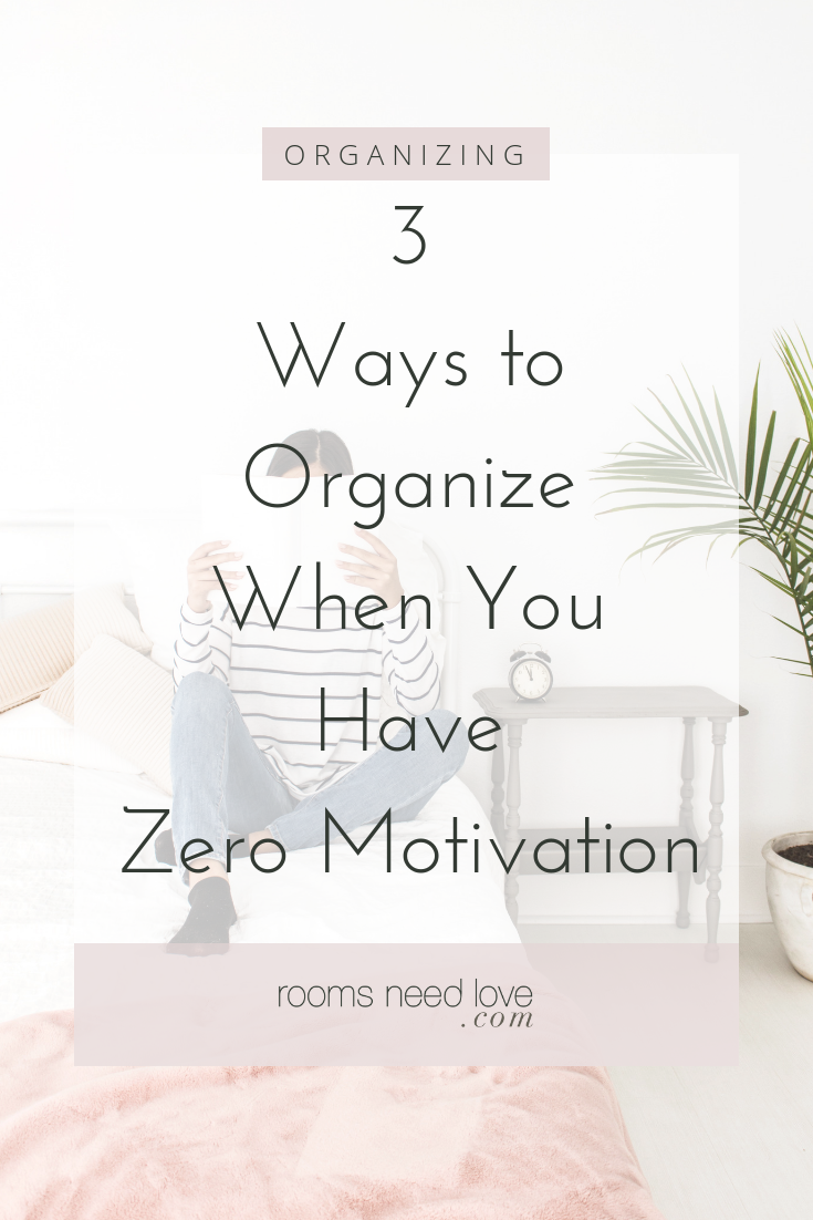 3 Ways to Organize When You Have Zero Motivation