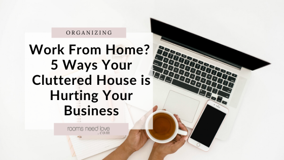5 Ways Your Cluttered House is Hurting Your Business. Are you suffering from these symptoms of a disorganized house? If you are, here's how you can fix it.