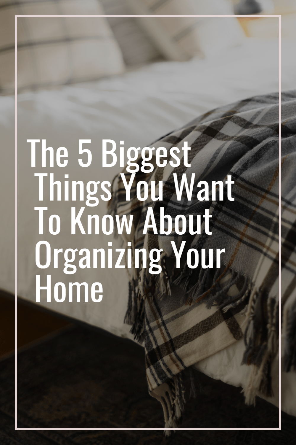 The 5 Biggest Things You Want to Know About Organizing Your Home, tidy bedroom